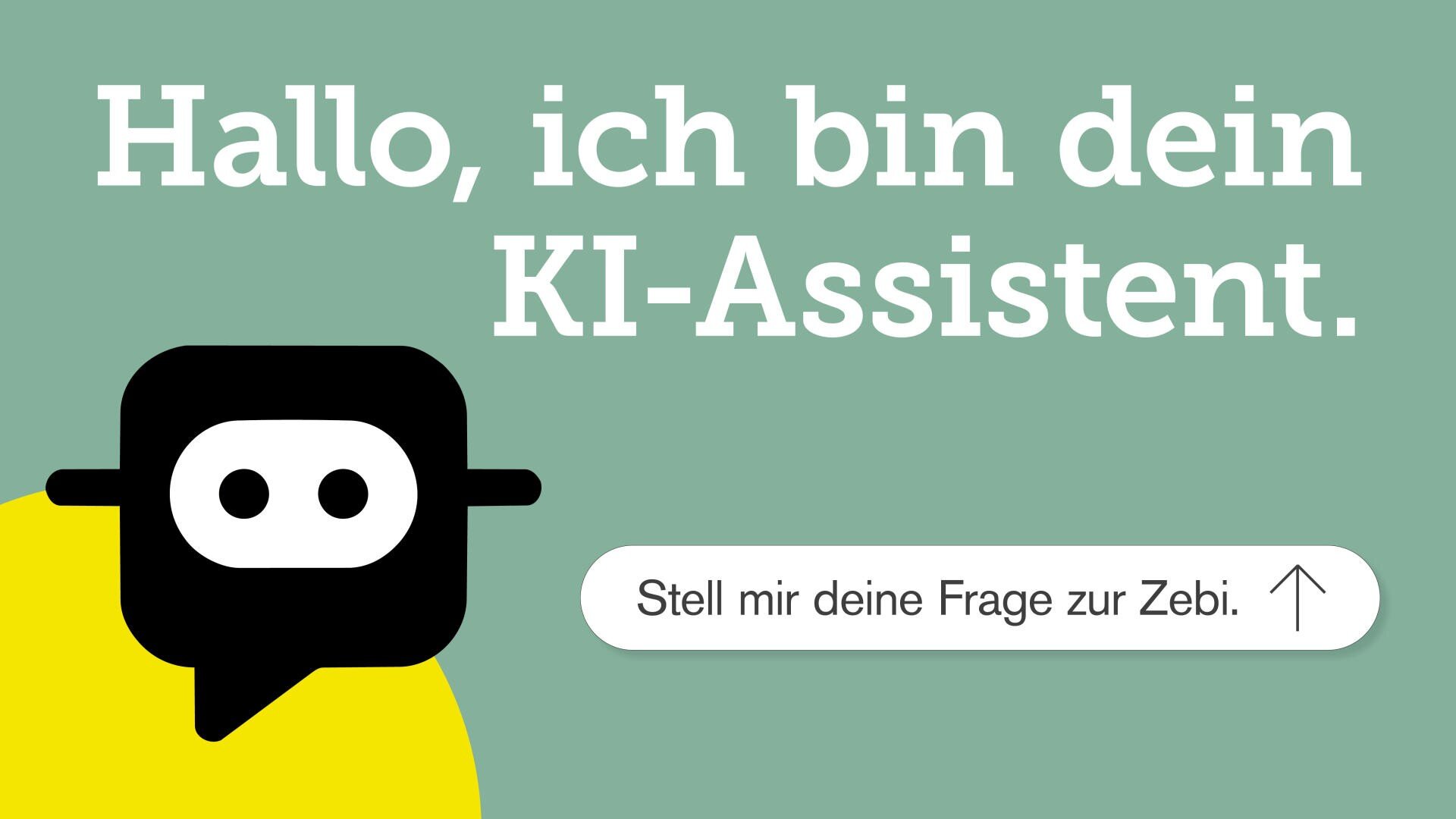 Hallo, ich bin dein KI-Assistent. mit einer Sprechblasen-Ikone und der Aufforderung Stell mir deine Frage zur Zebi.